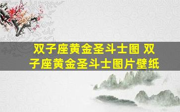 双子座黄金圣斗士图 双子座黄金圣斗士图片壁纸